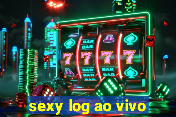 sexy log ao vivo